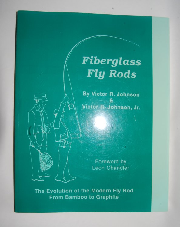 FIBERGLASS FLY RODS. The Evolution of the Modern Fly Rod from Bamboo to Graphite. Foreword by Leon. Chandler.