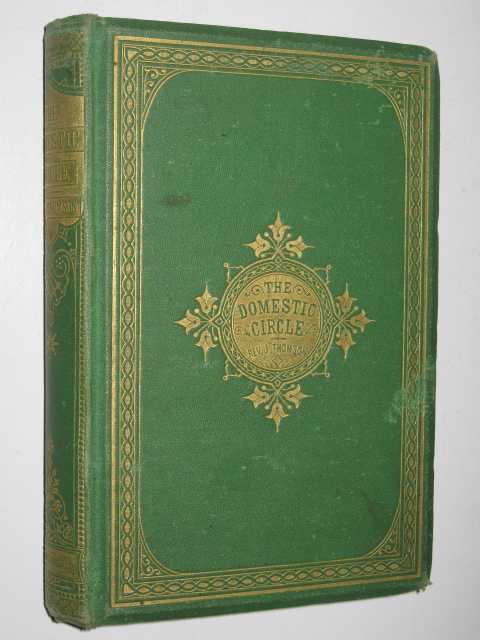 The Domestic Circle : or, the Relations, Responsibilities, and Duties of Home Life